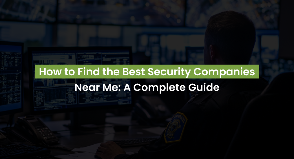 How to Find the Best Security Companies Near Me A Complete Guide